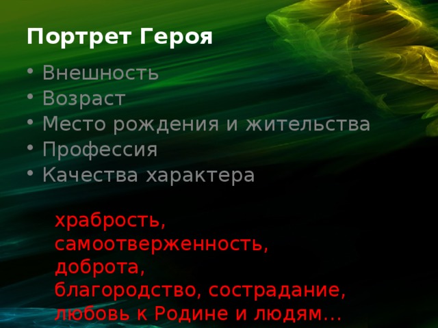 Портрет Героя Внешность Возраст Место рождения и жительства Профессия Качества характера храбрость, самоотверженность, доброта,  благородство, сострадание,  любовь к Родине и людям… 