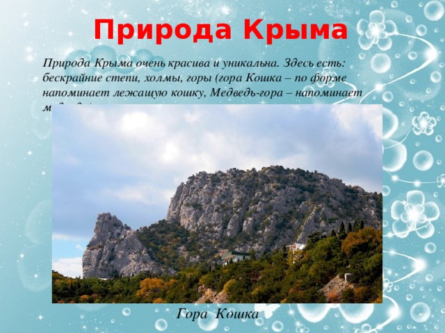 Природа Крыма Природа Крыма очень красива и уникальна. Здесь есть: бескрайние степи, холмы, горы (гора Кошка – по форме напоминает лежащую кошку, Медведь-гора – напоминает медведя). Гора Кошка 