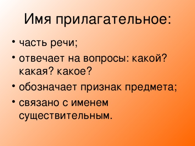 Имя прилагательное: часть речи; отвечает на вопросы: какой? какая? какое? обозначает признак предмета; связано с именем существительным.  