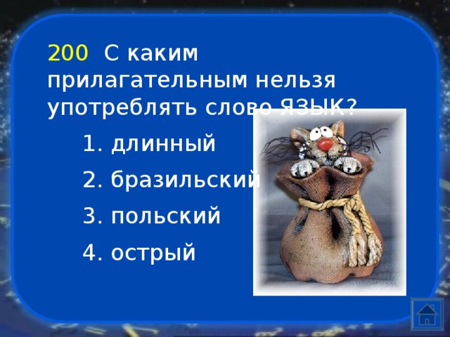 200  С каким прилагательным нельзя употреблять слово ЯЗЫК? 1 . длинный 2 . бразильский 3 . польский 4. острый 