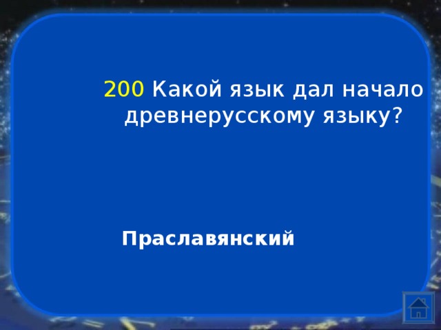 200  Какой язык дал начало древнерусскому языку? Праславянский 