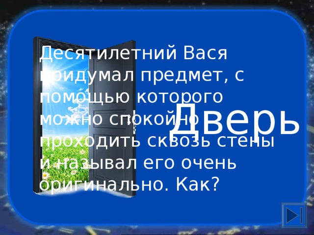 Десятилетний Вася придумал предмет, с помощью которого можно спокойно проходить сквозь стены и называл его очень оригинально. Как? Дверь 