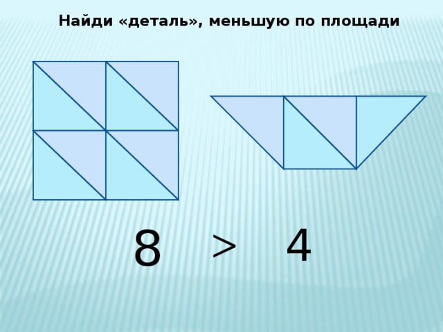 Найди «деталь», меньшую по площади  8 4 