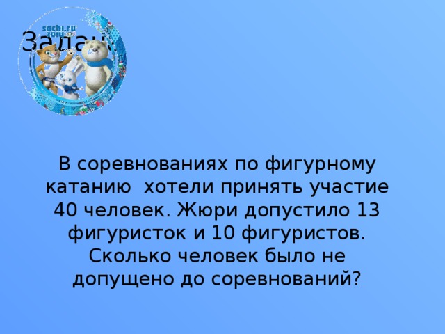 Задача В соревнованиях по фигурному катанию хотели принять участие 40 человек. Жюри допустило 13 фигуристок и 10 фигуристов. Сколько человек было не допущено до соревнований? 