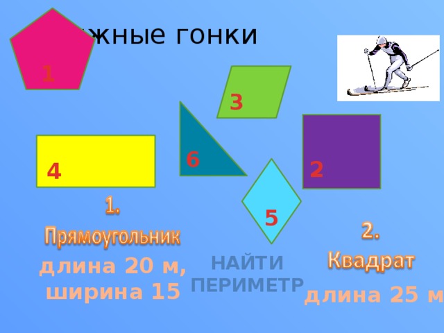 Лыжные гонки 1 3 6  2 4 5 Найти периметр длина 20 м, ширина 15 длина 25 м 