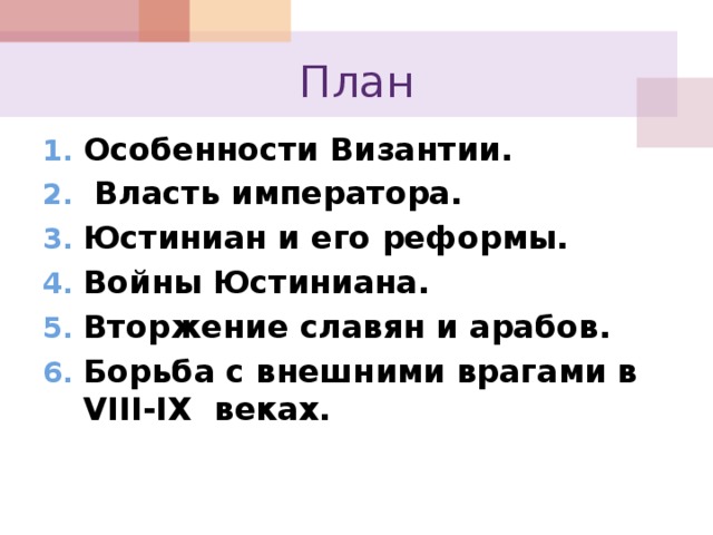 План Особенности Византии.  Власть императора. Юстиниан и его реформы. Войны Юстиниана. Вторжение славян и арабов. Борьба с внешними врагами в VIII-IX веках. 