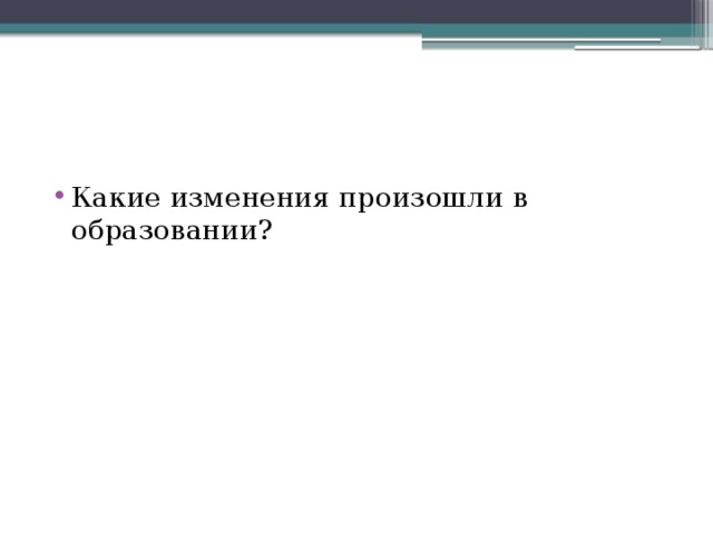 Какие изменения произошли в образовании? 