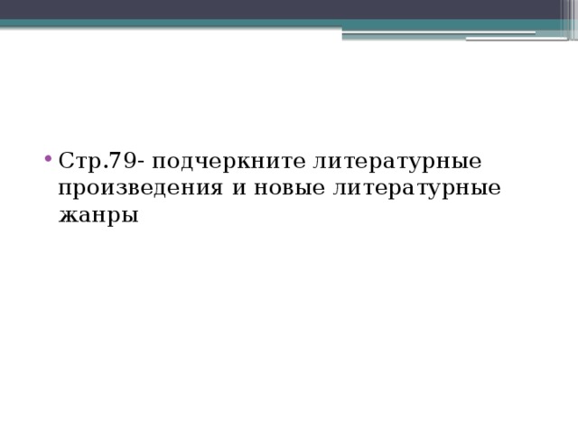 Стр.79- подчеркните литературные произведения и новые литературные жанры 