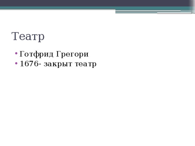 Театр Готфрид Грегори 1676- закрыт театр 