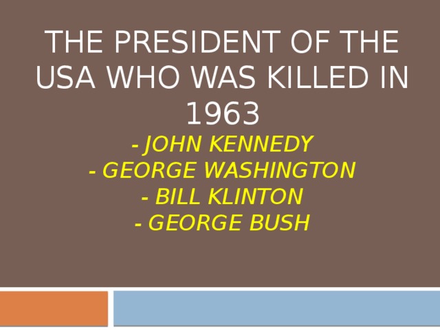 The president of the USA who was killed in 1963  - john kennedy  - george washington  - bill Klinton  - George Bush   
