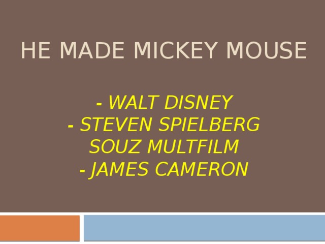 He made Mickey Mouse   - walt disney  - steven spielberg  souz multfilm  - james cameron 