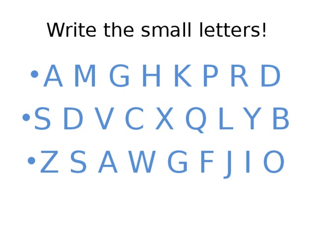 Write the small letters! A M G H K P R D S D V C X Q L Y B Z S A W G F J I O 