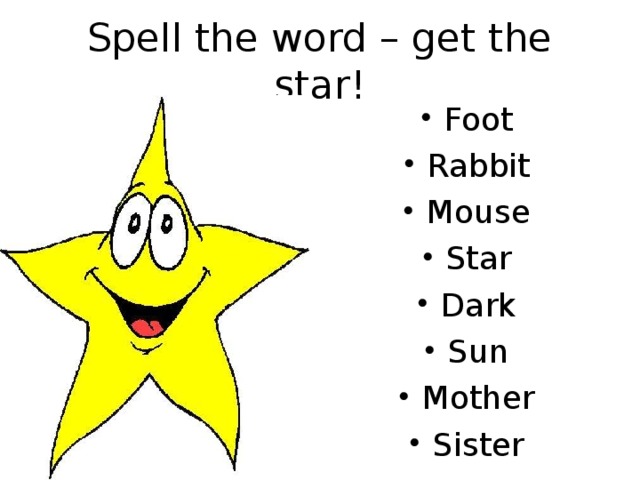 Spell the word – get the star! Foot Rabbit Mouse Star Dark Sun Mother Sister  