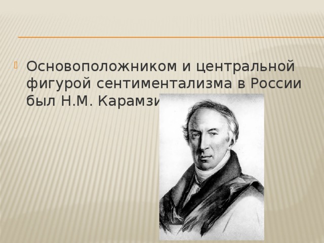 Основоположником и центральной фигурой   сентиментализма в России был   Н.М. Карамзин. 
