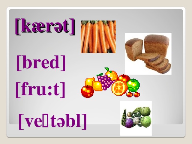 [kærәt] [bred] [fru:t] [ve  tәbl] 