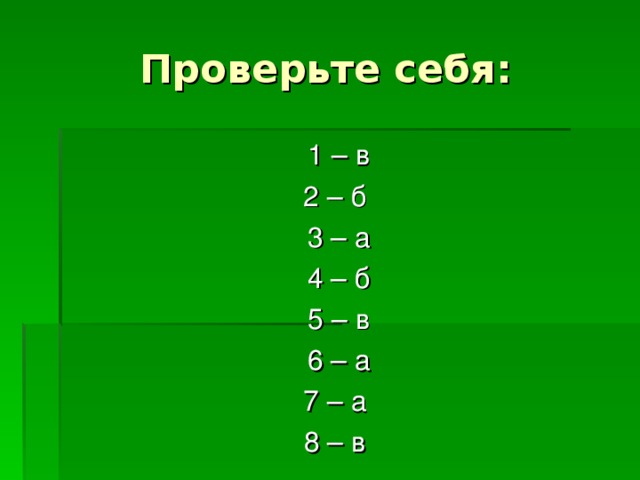 Проверьте себя: 1 – в 2 – б 3 – а 4 – б 5 – в 6 – а 7 – а 8 – в 