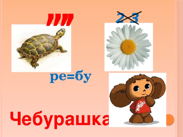 , , , , 2 3 ре=бу Чебурашка 