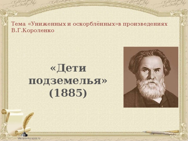   Тема «Униженных и оскорблённых»в произведениях В.Г.Короленко   «Дети подземелья» (1885) 