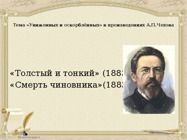    Тема «Униженных и оскорблённых» в произведениях А.П.Чехова «Толстый и тонкий» (1883) «Смерть чиновника»(1883) 