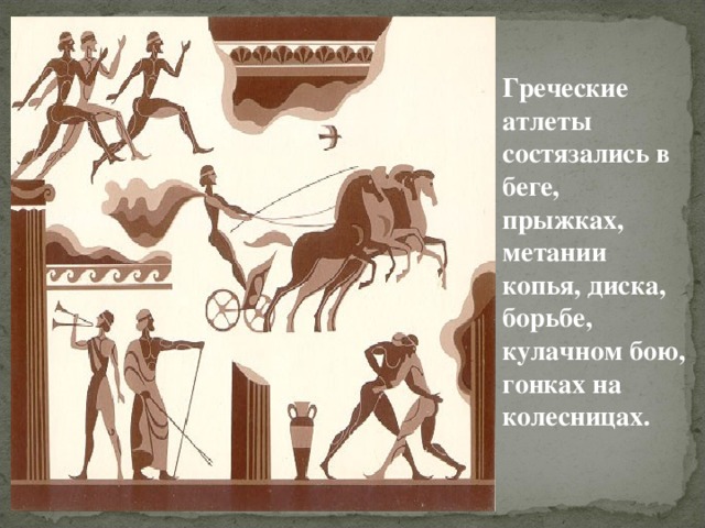 Греческие атлеты состязались в беге, прыжках, метании копья, диска, борьбе, кулачном бою, гонках на колесницах. 