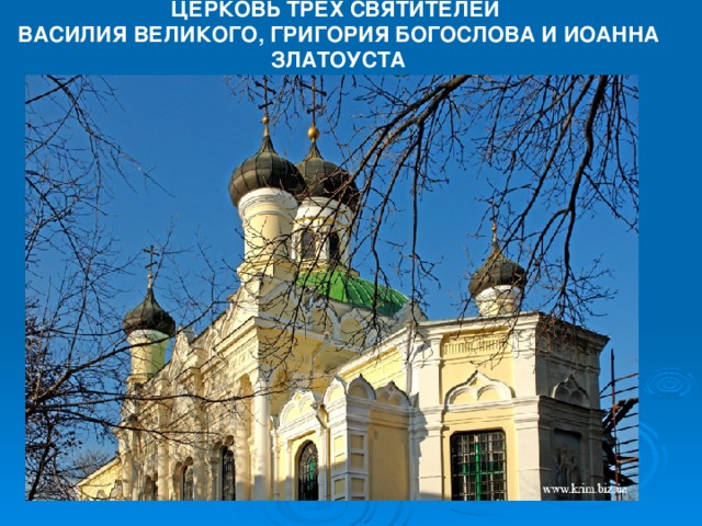 ЦЕРКОВЬ ТРЕХ СВЯТИТЕЛЕЙ ВАСИЛИЯ ВЕЛИКОГО, ГРИГОРИЯ БОГОСЛОВА И ИОАННА ЗЛАТОУСТА                                                                                                                                                                                                            