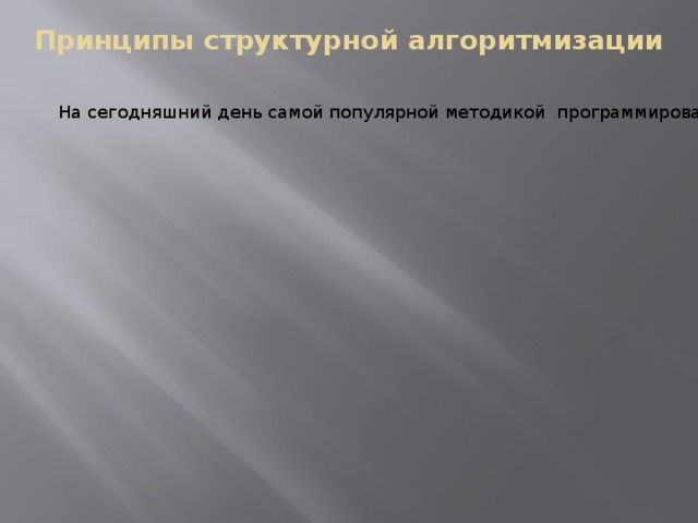 Принципы структурной алгоритмизации На сегодняшний день самой популярной методикой программирования является структурное программирование 