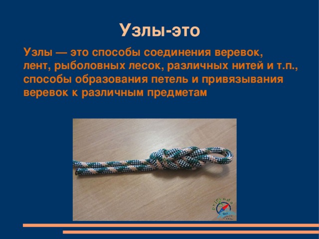 Узлы-это Узлы — это способы соединения веревок, лент, рыболовных лесок, различных нитей и т.п., способы образования петель и привязывания веревок к различным предметам