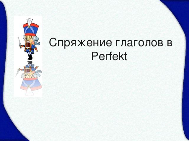 Спряжение глаголов в  Perfekt 