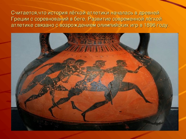 Считается,что история лёгкой атлетики началась в древней Греции с соревнований в беге. Развитие современной лёгкой атлетике связано с возрождением олимпийских игр в 1896 году. 