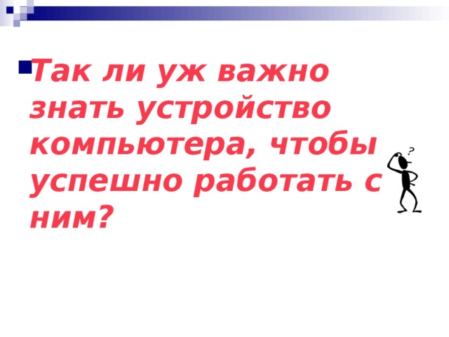 Так ли уж важно знать устройство компьютера, чтобы успешно работать с ним? 