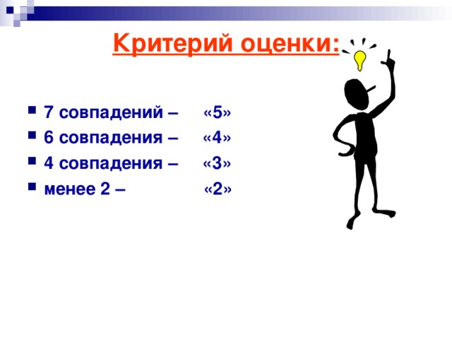 Критерий оценки:   7 совпадений – «5» 6 совпадения – «4» 4 совпадения – «3» менее 2 – «2» 
