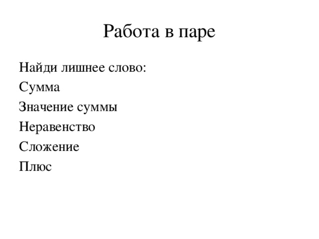 Работа в паре Найди лишнее слово: Сумма Значение суммы Неравенство Сложение Плюс 