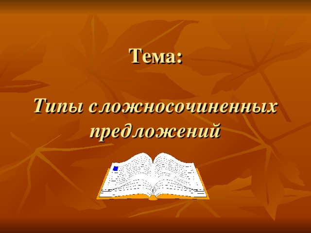 Тема:   Типы сложносочиненных предложений 