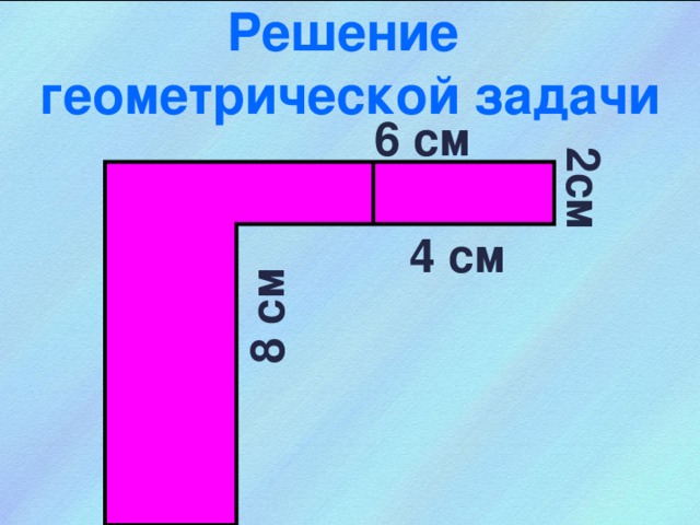 8 см 2см Решение  геометрической задачи 6 см 4 см 