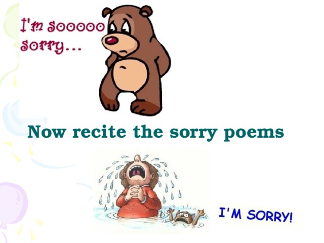 Now recite the sorry poems 