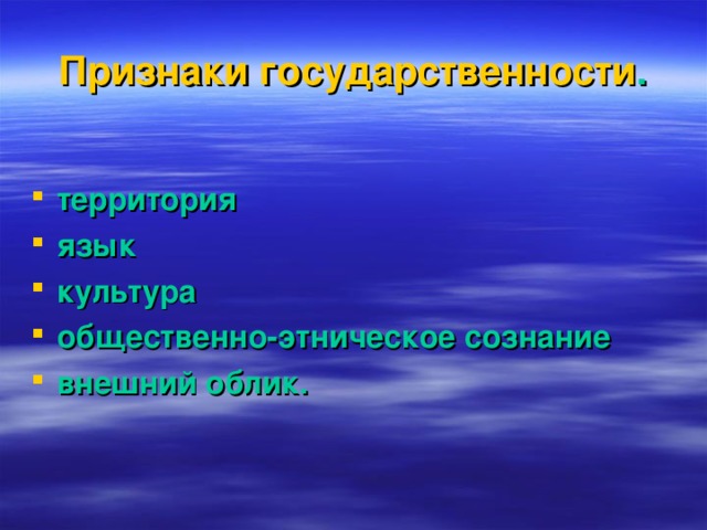 Признаки  государственности . территория язык культура общественно-этническое сознание внешний облик. 