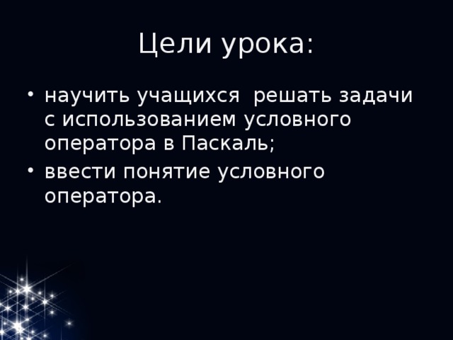 Цели урока: научить учащихся решать задачи с использованием условного оператора в Паскаль; ввести понятие условного оператора. 