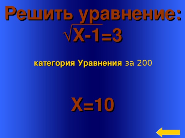 Решить уравнение: √ Х-1=3 категория Уравнения  за 200 X= 10 Welcome to Power Jeopardy   © Don Link, Indian Creek School, 2004 You can easily customize this template to create your own Jeopardy game. Simply follow the step-by-step instructions that appear on Slides 1-3. 