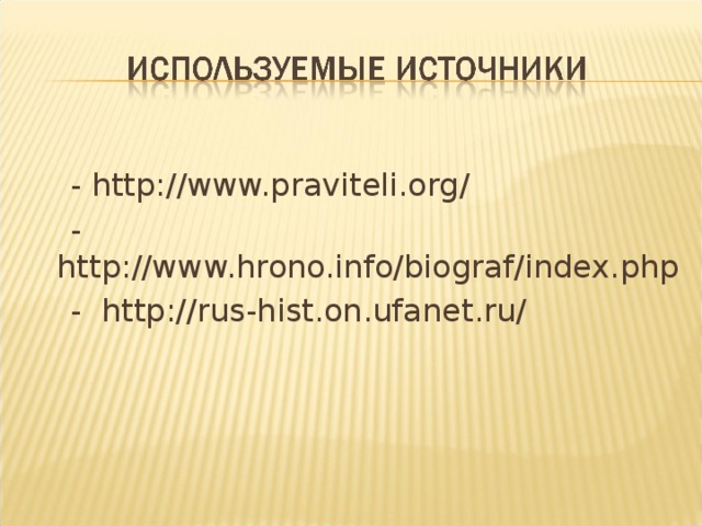  - http://www.praviteli.org/  - http://www.hrono.info/biograf/index.php  - http://rus-hist.on.ufanet.ru/ 