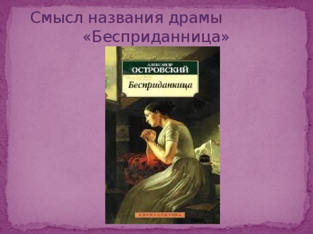 Бесприданница краткое содержание. Смысл названия драмы Бесприданница. Смысл названия пьесы Бесприданница. Драма название. Бесприданница название.