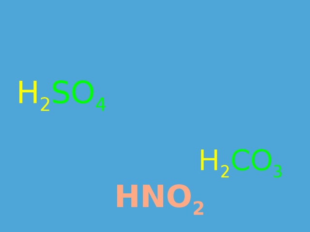   H 2 SO 4  H 2 CO 3      HNO 2 