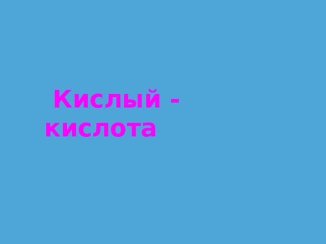  Кислый - кислота  
