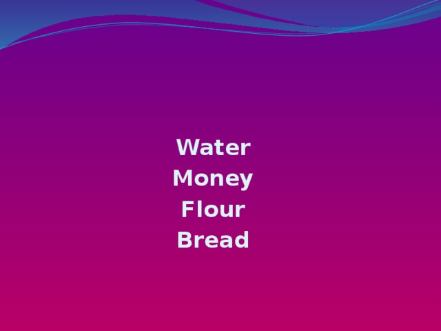 Water Money Flour Bread  
