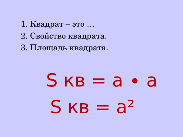  1. Квадрат – это …  2. Свойство квадрата.  3. Площадь квадрата.  S кв = а ∙ а S кв = а ² 