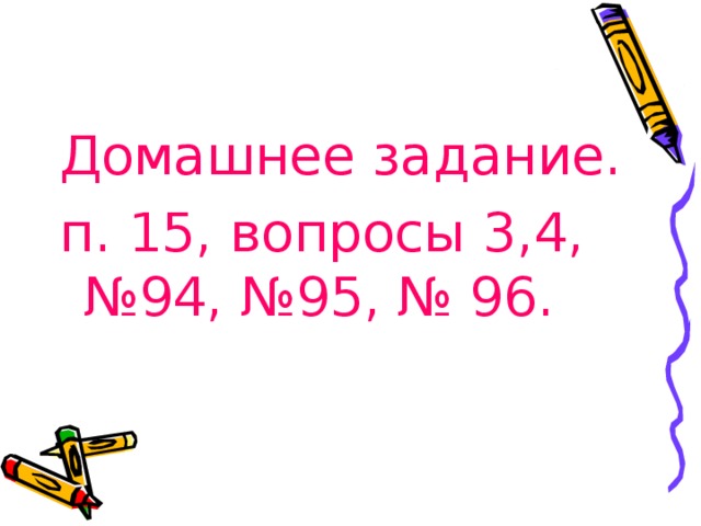 Домашнее задание. п. 15 , вопросы 3,4, № 94 , № 95 , № 96. 