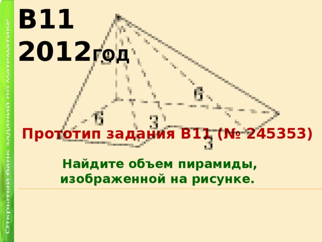 В11 2012 год Прототип задания B11 (№ 245353) Найдите объем пирамиды, изображенной на рисунке. 