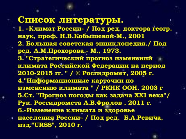 Список литературы. 1. «Климат России» / Под ред. доктора геогр. наук, проф. Н.В.Кобышевой-М., 2001 2. Большая советская энциклопедия./ Под ред. А.М.Прохорова.- М., 1973. 3. 