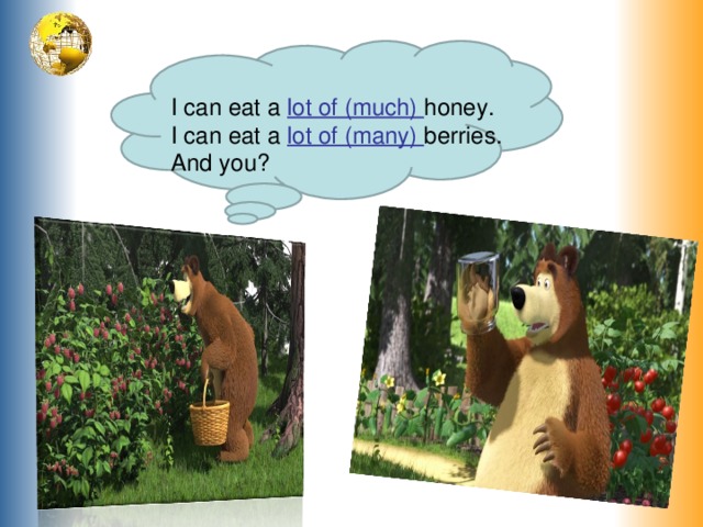 I can eat a lot of (much) honey. I can eat a lot of (many) berries. And you? 