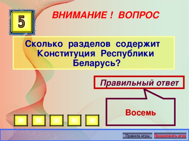  Восемь ВНИМАНИЕ ! ВОПРОС Сколько разделов содержит Конституция Республики Беларусь? Правильный ответ Правила игры Продолжить игру 
