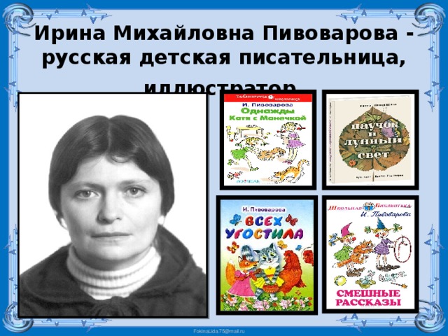    Ирина Михайловна Пивоварова - русская детская писательница, иллюстратор .   